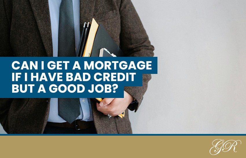 Can I get a mortgage if I have bad credit but a good job?